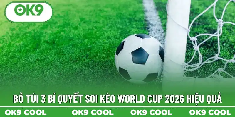 Bỏ túi 3 bí quyết soi kèo World Cup 2026 hiệu quả Bỏ túi 3 bí quyết soi kèo World Cup 2026 hiệu quả
