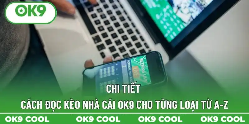 Chi tiết cách đọc kèo nhà cái OK9 cho từng loại từ A-Z Chi tiết cách đọc kèo nhà cái OK9 cho từng loại từ A-Z